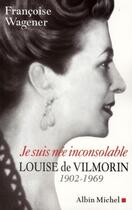 Couverture du livre « Je suis née inconsolable : Louise de Vilmorin (1902-1969) » de Françoise Wagener aux éditions Albin Michel
