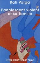 Couverture du livre « L'adolescent violent et sa famille » de Kati Varga aux éditions Payot