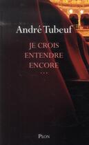 Couverture du livre « Je crois entendre encore... » de Tubeuf André aux éditions Plon