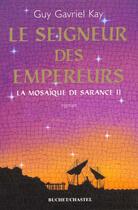 Couverture du livre « La mosaique de sarance t2 le seigneur des empereurs » de Guy Gavriel Kay aux éditions Buchet Chastel