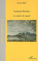 Couverture du livre « Gerhard Richter ; la surface du regard » de Bruno Eble aux éditions Editions L'harmattan