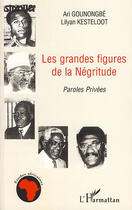 Couverture du livre « Les grandes figures de la négritude ; paroles privées » de Lilyan Kesteloot et Ari Gounongbe aux éditions Editions L'harmattan