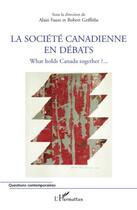 Couverture du livre « La société canadienne en débats ; what holds Canada together ? ;;; » de Robert Griffiths et Alain Faure aux éditions Editions L'harmattan