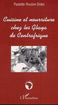 Couverture du livre « CUISINE ET NOURRITURE CHEZ LES GBAYA DE CENTRAFRIQUE » de Paulette Roulon-Doko aux éditions Editions L'harmattan