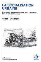 Couverture du livre « La socialisation urbaine - transitions sociales et culturelles dans la cite peripherique » de Verpraet/Gilles aux éditions Editions L'harmattan