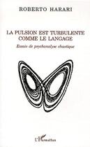 Couverture du livre « La pulsion est turbulente comme le langage : Essais de psychanalyse chaotique » de Roberto Harari aux éditions Editions L'harmattan