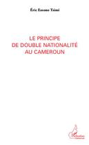 Couverture du livre « Le principe de double nationalité au Cameroun » de Eric Essono Tsimi aux éditions Editions L'harmattan