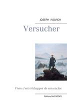 Couverture du livre « Versucher ; vivre c'est s'échapper de son enclos » de Joseph Ivovich aux éditions Books On Demand