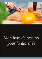 Couverture du livre « Mon livre de recettes pour la diarrhée » de Cedric Menard aux éditions Books On Demand