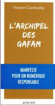 Couverture du livre « L'archipel des GAFAM : manifeste pour un numerique responsable » de Vincent Courboulay aux éditions Actes Sud