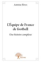 Couverture du livre « L'équipe de France de football » de Antoine Rives aux éditions Edilivre