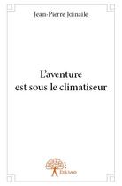 Couverture du livre « L'aventure est sous le climatiseur » de Jean-Pierre Joinaile aux éditions Edilivre