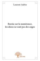 Couverture du livre « Razzia sur la numérance ; les dieux ne sont pas des anges » de Laurent Aubin aux éditions Edilivre