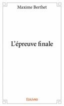 Couverture du livre « L'épreuve finale » de Maxime Berthet aux éditions Edilivre