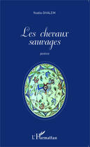 Couverture du livre « Les chevaux sauvages » de Nadia Ghalem aux éditions Editions L'harmattan