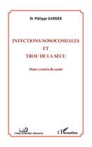 Couverture du livre « Infections nosocomiales et trou de la sécu ; maux croisés de santé » de Philippe Garnier aux éditions Editions L'harmattan