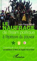 Couverture du livre « Le naufrage de l'islam politique à l'épreuve du pouvoir ; chronique d'un fiasco annoncé : les expériences du Maroc, de l'Egypte et de la tunisie » de Jean-Pierre Estival aux éditions Editions L'harmattan