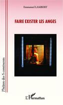 Couverture du livre « Faire exister les anges » de Emmanuel Lambert aux éditions L'harmattan
