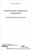 Couverture du livre « Constitution américaine et religion ; l'exceptionnalisme en question » de Maxence Guillemin aux éditions L'harmattan