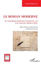 Couverture du livre « Le roman moderne ; le monologue intérieur, le point de vue et le discours indirect libre ; Marcel Proust, Calude Simon et Nathalie Sarraute » de Houcine Bouslahi aux éditions L'harmattan