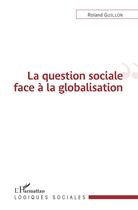 Couverture du livre « La question sociale face à la globalisation » de Roland Guillon aux éditions L'harmattan