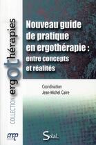 Couverture du livre « Nouveau guide de pratique en ergothérapie : entre concepts et réalités » de Caire aux éditions De Boeck Superieur
