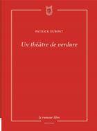 Couverture du livre « Un théâtre de verdure » de Patrick Dubost aux éditions La Rumeur Libre