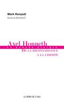 Couverture du livre « Axel Honneth ; la pensée élargie, de la reconnaissance à la liberté » de Mark Hunyadi aux éditions Bord De L'eau