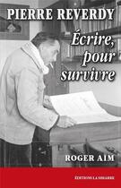 Couverture du livre « Pierre Reverdy : écrire pour survivre » de Roger Aim aux éditions La Simarre