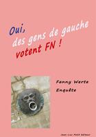 Couverture du livre « Oui des gens de gauche votent FN ! » de Fanny Werte aux éditions Jean-luc Petit Editions