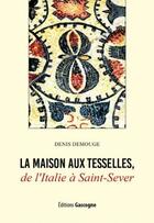 Couverture du livre « La maison aux Tesselles, de l'Italie à Saint-Sever » de Denis Demouge aux éditions Gascogne
