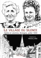 Couverture du livre « Le village du silence : Agnès et Léontine, Bretagne, juillet 1944 » de Stephanie Trouillard aux éditions Skol Vreizh