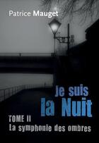 Couverture du livre « Je suis la nuit tome ii : la symphonie des ombres » de Patrice Mauget aux éditions 7 Ecrit