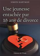 Couverture du livre « Une jeunesse entachée par 18 ans de divorce » de Simon Kartman aux éditions De L'onde