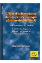 Couverture du livre « L' idée d' indépendance dans la pensée politique africaine des années 50 : Analyse comparée des écrits de Barthélémy Boganda, Ruben Um Nyombè & Patrice Lumumba » de Emboussi Nyano aux éditions Dianoia