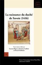 Couverture du livre « La naissance du duche de savoie, 1416 - actes du colloque international de chambery, 18, 19 et 20 fe » de Ripart Laurent aux éditions Universite De Savoie