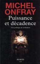 Couverture du livre « Puissance et décadence : une politique de civilisation » de Michel Onfray aux éditions Bouquins