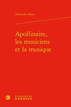 Couverture du livre « Apollinaire, les musiciens et la musique » de Alessandro Maras aux éditions Classiques Garnier