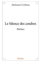 Couverture du livre « Le silence des cendres - poemes » de Muhamat Corbeau aux éditions Edilivre