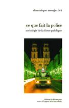 Couverture du livre « Ce que fait la police ; sociologie de la force publique » de Dominique Monjardet aux éditions La Decouverte