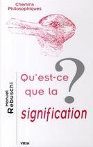 Couverture du livre « Qu'est-ce que la signification ? » de Rebuschi aux éditions Vrin