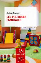 Couverture du livre « Les politiques familiales » de Julien Damon aux éditions Que Sais-je ?