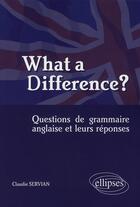 Couverture du livre « What a difference? questions de grammaire anglaise et leurs réponses » de Servian aux éditions Ellipses