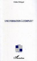 Couverture du livre « Une formation a l'emploi ? » de Cedric Fretigne aux éditions L'harmattan