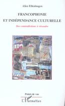 Couverture du livre « Francophonie et independance culturelle - des contradictions a resoudre » de Alice Ellenbogen aux éditions L'harmattan
