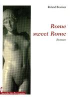 Couverture du livre « Rome sweet Rome » de Roland Brunner aux éditions Societe Des Ecrivains