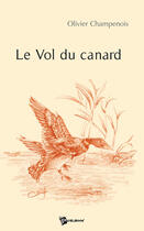 Couverture du livre « Le vol du canard » de Olivier Champenois aux éditions Publibook