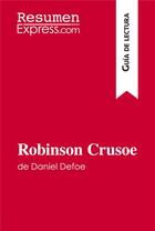 Couverture du livre « Robinson Crusoe de Daniel Defoe (GuÃ­a de lectura) : Resumen y anÃ¡lisis completo » de Resumenexpress aux éditions Resumenexpress