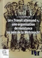 Couverture du livre « Le travail allemand , une organisation de resistance au sein de la wehrmacht » de Les Indes Savantes aux éditions Les Indes Savantes