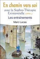 Couverture du livre « En chemin vers soi avec la sophro-thérapie existentielle Tome 3 ; les entraînement » de Marc Lucas aux éditions Lanore